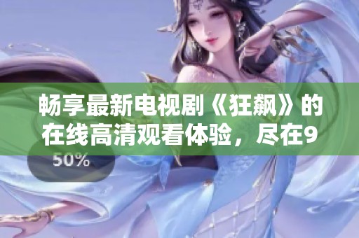 畅享最新电视剧《狂飙》的在线高清观看体验，尽在98平台