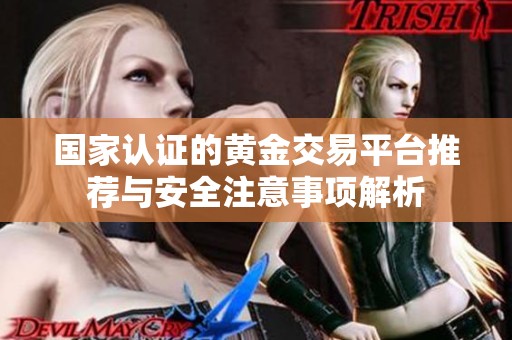 国家认证的黄金交易平台推荐与安全注意事项解析