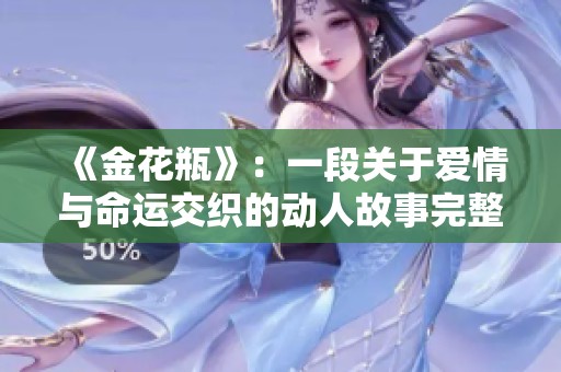《金花瓶》：一段关于爱情与命运交织的动人故事完整版揭秘