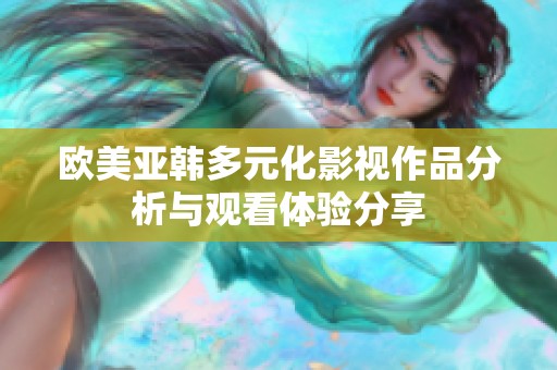 欧美亚韩多元化影视作品分析与观看体验分享