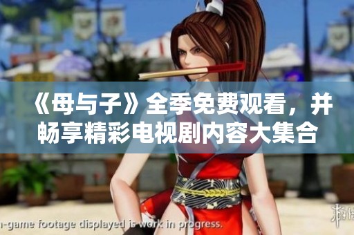 《母与子》全季免费观看，并畅享精彩电视剧内容大集合