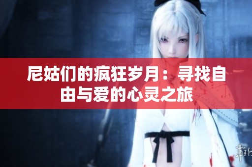 尼姑们的疯狂岁月：寻找自由与爱的心灵之旅