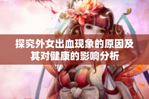 探究外女出血现象的原因及其对健康的影响分析