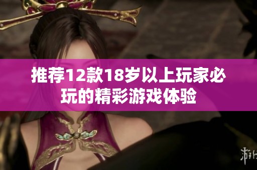 推荐12款18岁以上玩家必玩的精彩游戏体验