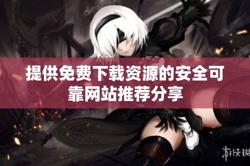 提供免费下载资源的安全可靠网站推荐分享
