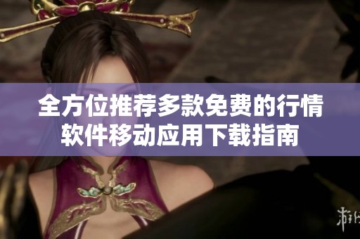 全方位推荐多款免费的行情软件移动应用下载指南