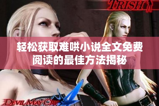 轻松获取难哄小说全文免费阅读的最佳方法揭秘