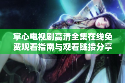 掌心电视剧高清全集在线免费观看指南与观看链接分享