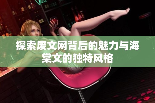 探索废文网背后的魅力与海棠文的独特风格