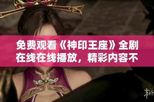 免费观看《神印王座》全剧在线在线播放，精彩内容不容错过