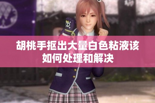 胡桃手抠出大量白色粘液该如何处理和解决