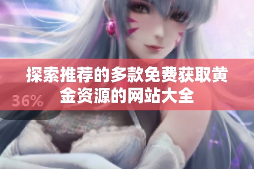 探索推荐的多款免费获取黄金资源的网站大全