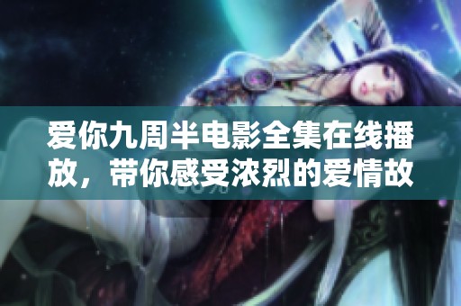 爱你九周半电影全集在线播放，带你感受浓烈的爱情故事