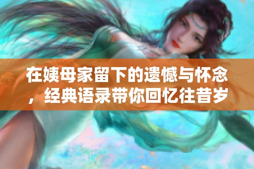 在姨母家留下的遗憾与怀念，经典语录带你回忆往昔岁月