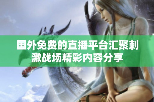 国外免费的直播平台汇聚刺激战场精彩内容分享