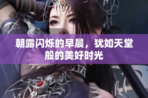 朝露闪烁的早晨，犹如天堂般的美好时光