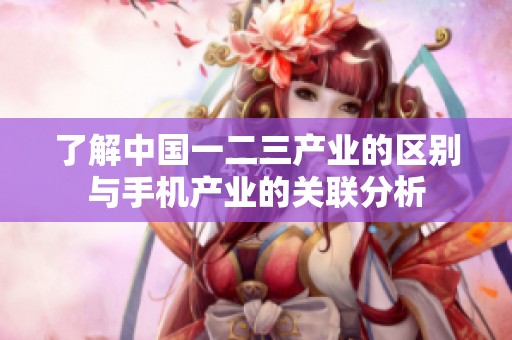 了解中国一二三产业的区别与手机产业的关联分析
