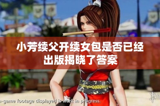 小芳续父开续女包是否已经出版揭晓了答案