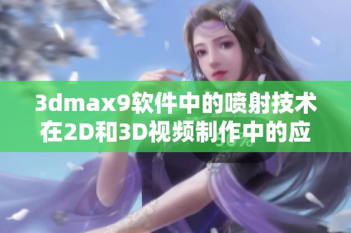 3dmax9软件中的喷射技术在2D和3D视频制作中的应用解析