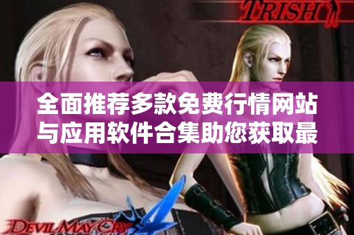 全面推荐多款免费行情网站与应用软件合集助您获取最新资讯