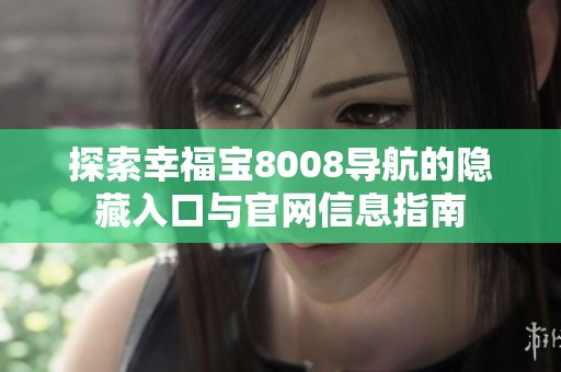 探索幸福宝8008导航的隐藏入口与官网信息指南