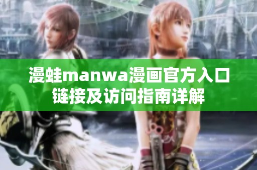 漫蛙manwa漫画官方入口链接及访问指南详解