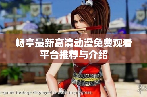 畅享最新高清动漫免费观看平台推荐与介绍
