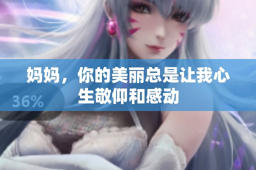 妈妈，你的美丽总是让我心生敬仰和感动