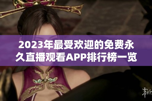 2023年最受欢迎的免费永久直播观看APP排行榜一览