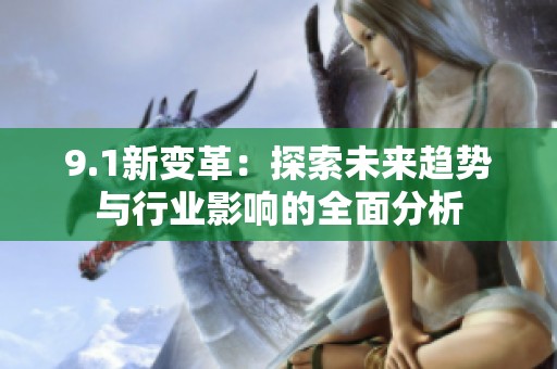 9.1新变革：探索未来趋势与行业影响的全面分析