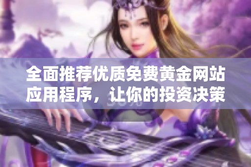 全面推荐优质免费黄金网站应用程序，让你的投资决策更轻松