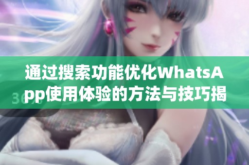 通过搜索功能优化WhatsApp使用体验的方法与技巧揭秘