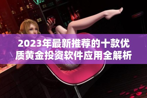 2023年最新推荐的十款优质黄金投资软件应用全解析