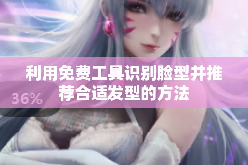 利用免费工具识别脸型并推荐合适发型的方法