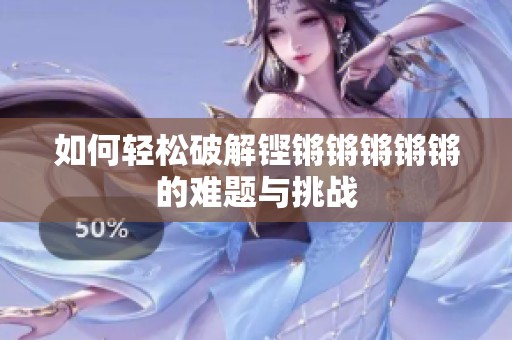 如何轻松破解铿锵锵锵锵锵的难题与挑战