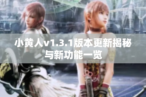小黄人v1.3.1版本更新揭秘与新功能一览