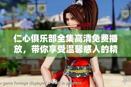 仁心俱乐部全集高清免费播放，带你享受温馨感人的精彩故事