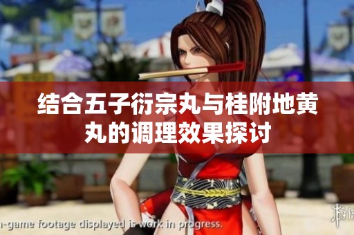结合五子衍宗丸与桂附地黄丸的调理效果探讨