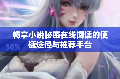 畅享小说秘密在线阅读的便捷途径与推荐平台
