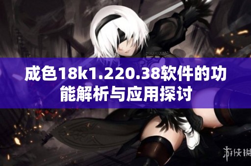 成色18k1.220.38软件的功能解析与应用探讨