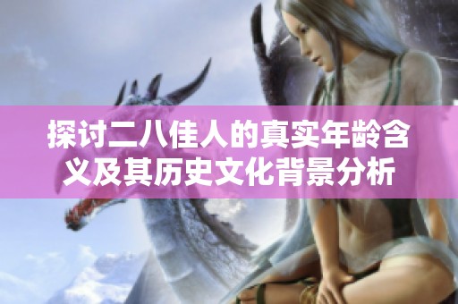 探讨二八佳人的真实年龄含义及其历史文化背景分析