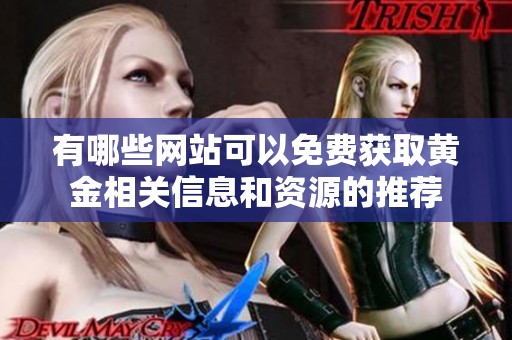 有哪些网站可以免费获取黄金相关信息和资源的推荐