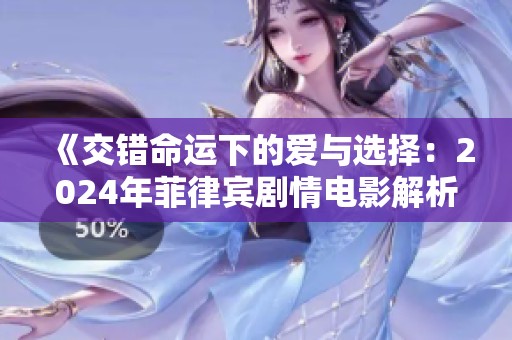 《交错命运下的爱与选择：2024年菲律宾剧情电影解析》