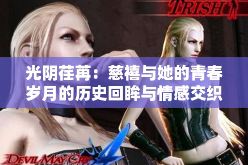 光阴荏苒：慈禧与她的青春岁月的历史回眸与情感交织