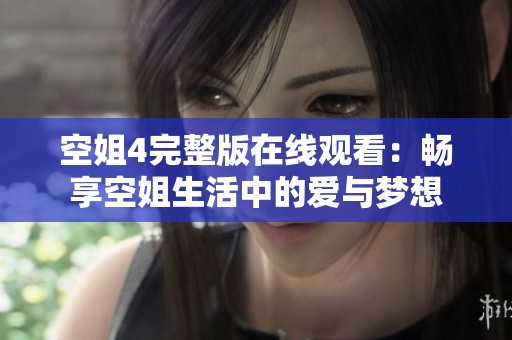 空姐4完整版在线观看：畅享空姐生活中的爱与梦想