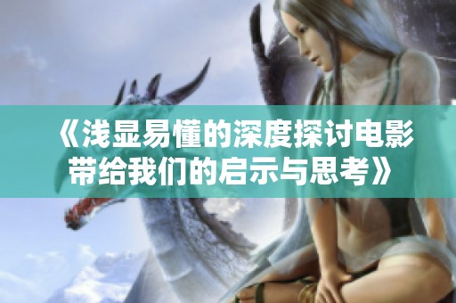 《浅显易懂的深度探讨电影带给我们的启示与思考》