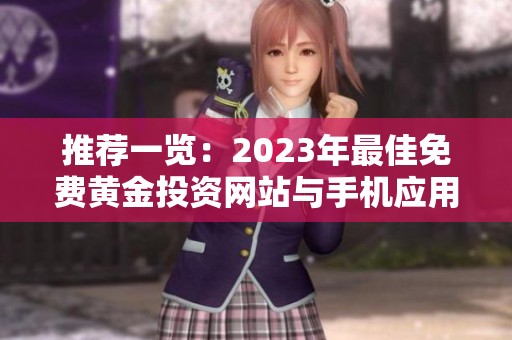 推荐一览：2023年最佳免费黄金投资网站与手机应用合集