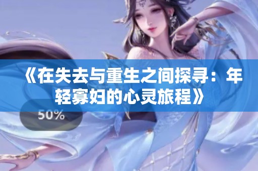 《在失去与重生之间探寻：年轻寡妇的心灵旅程》