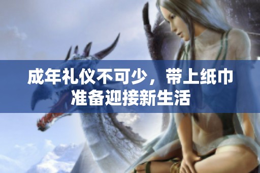 成年礼仪不可少，带上纸巾准备迎接新生活
