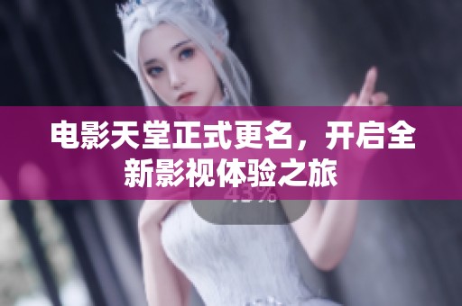 电影天堂正式更名，开启全新影视体验之旅